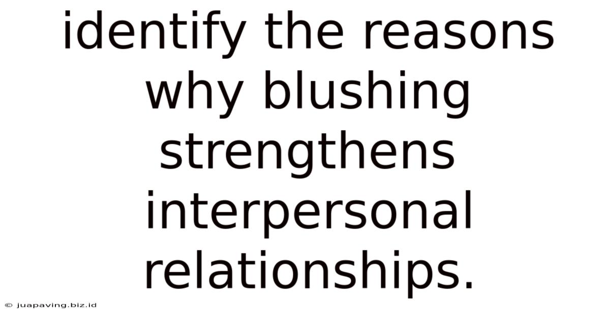 Identify The Reasons Why Blushing Strengthens Interpersonal Relationships.