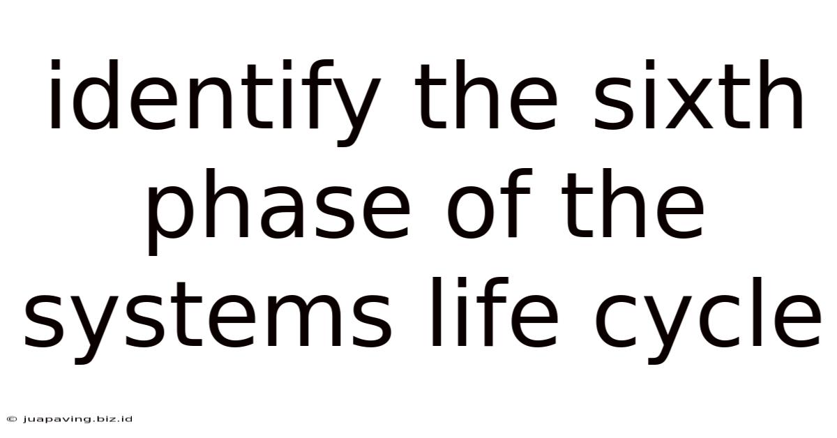 Identify The Sixth Phase Of The Systems Life Cycle