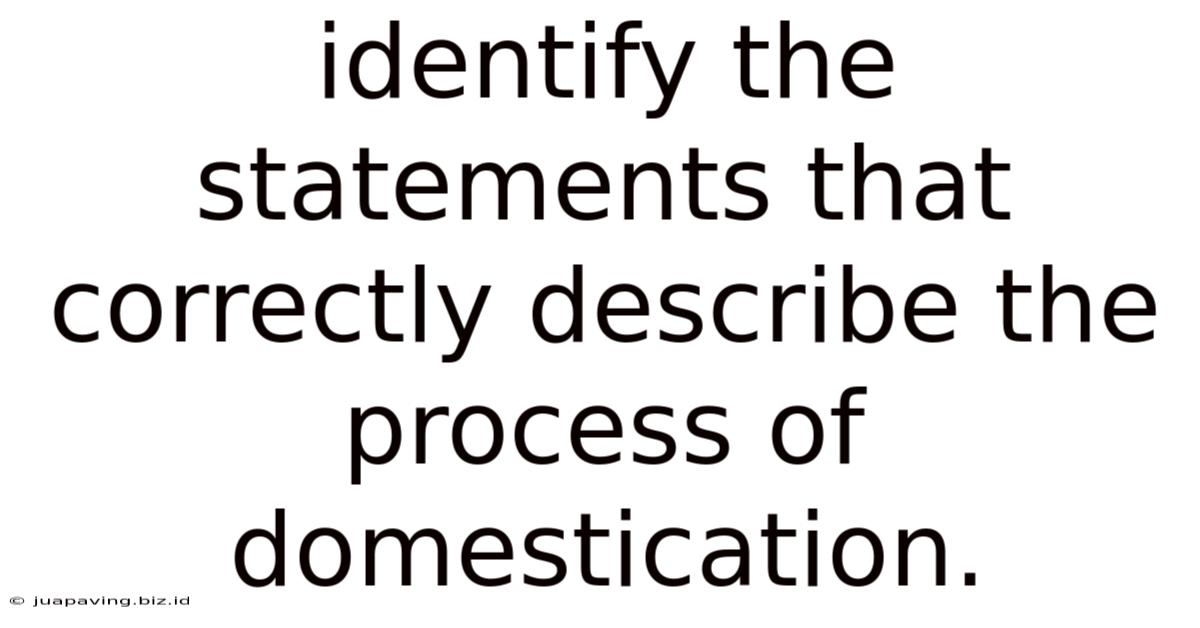 Identify The Statements That Correctly Describe The Process Of Domestication.