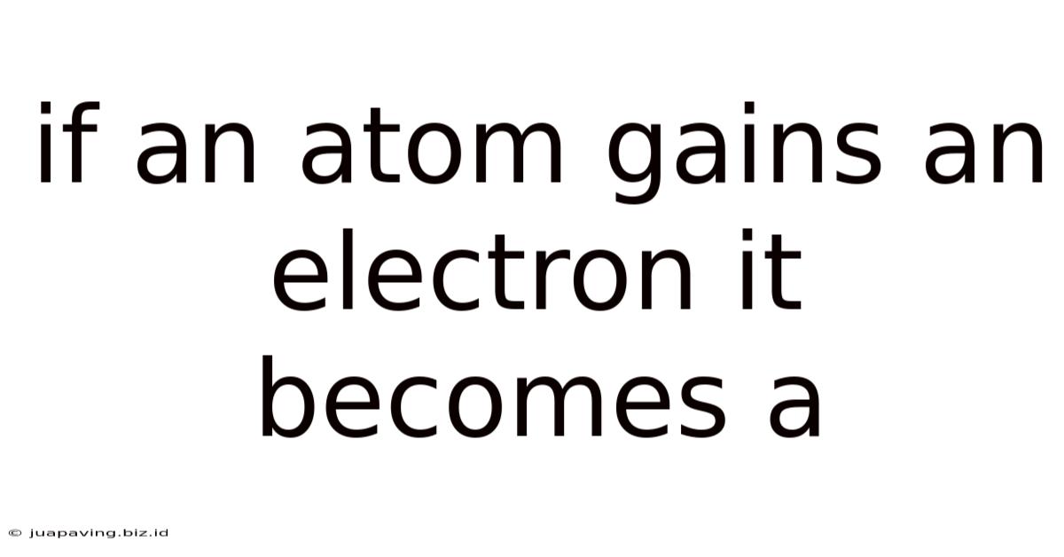 If An Atom Gains An Electron It Becomes A