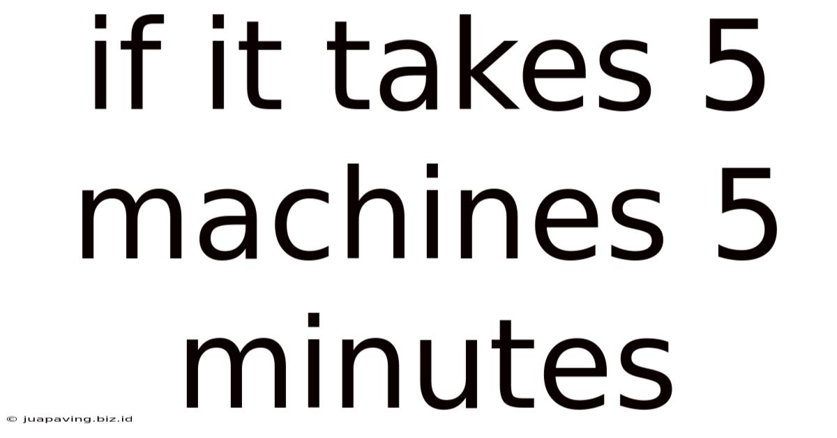 If It Takes 5 Machines 5 Minutes