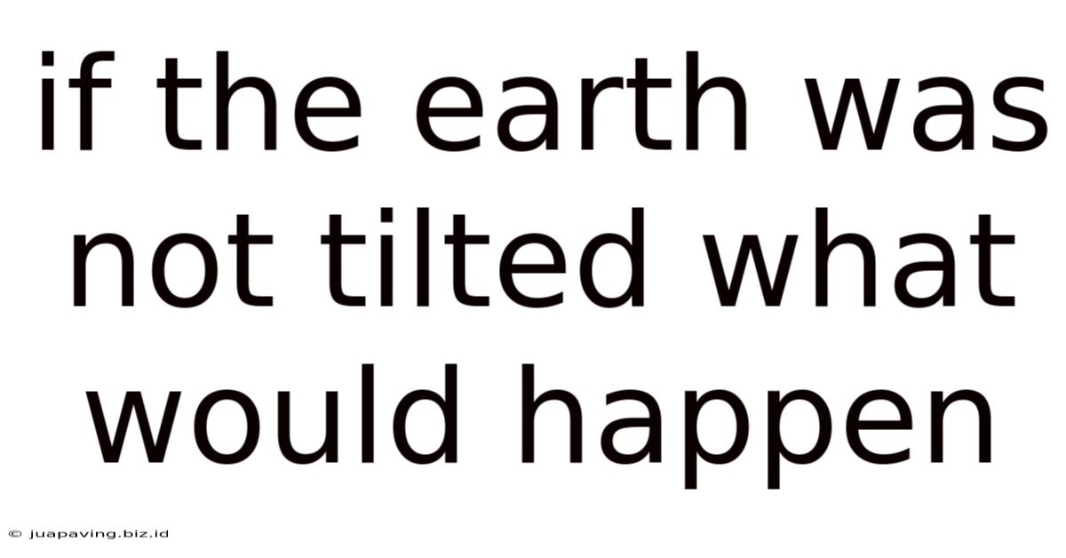 If The Earth Was Not Tilted What Would Happen