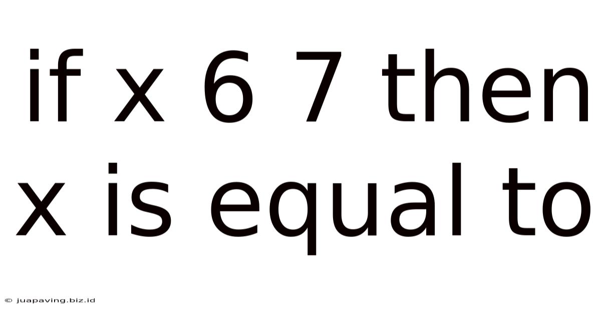 If X 6 7 Then X Is Equal To