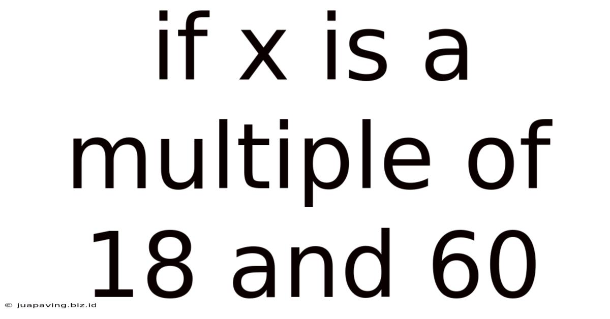 If X Is A Multiple Of 18 And 60