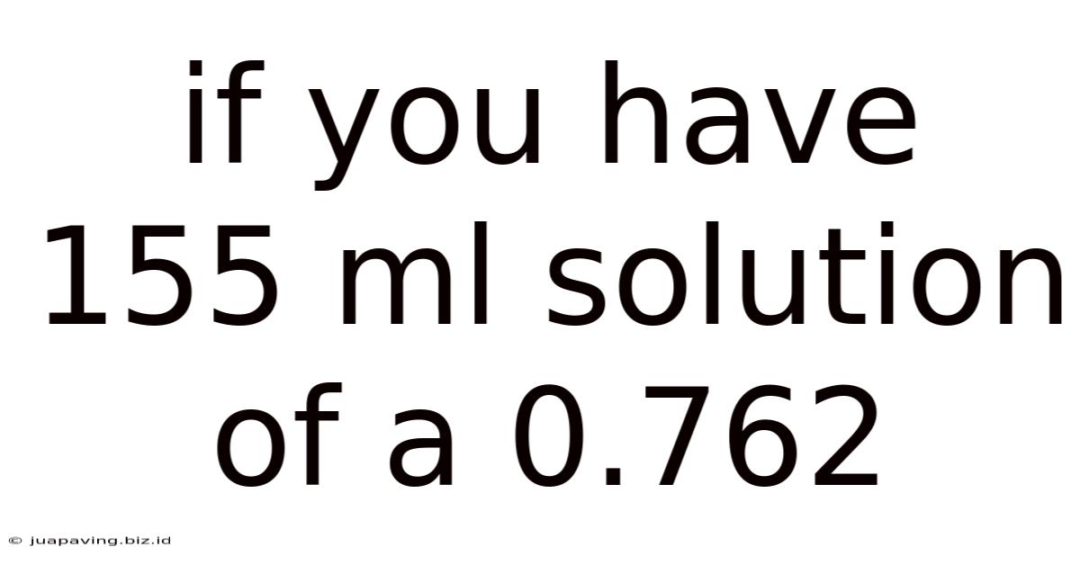 If You Have 155 Ml Solution Of A 0.762