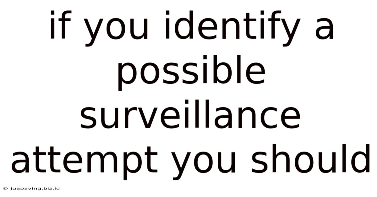If You Identify A Possible Surveillance Attempt You Should