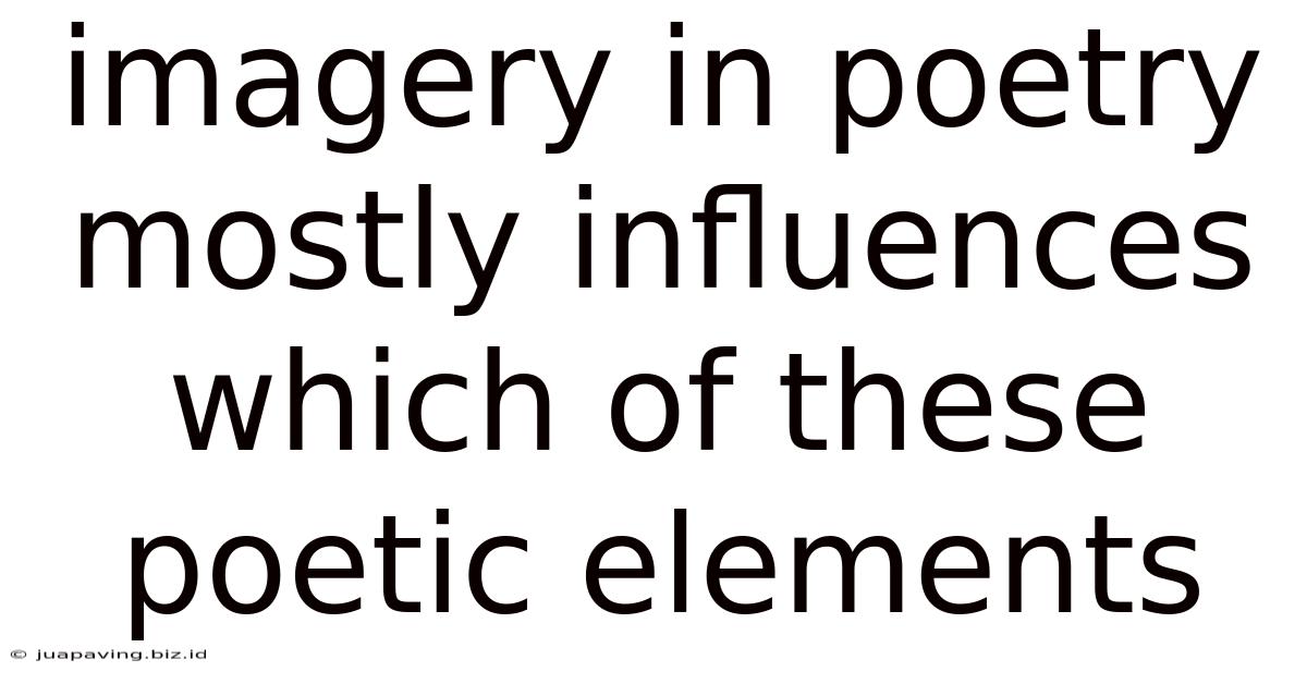 Imagery In Poetry Mostly Influences Which Of These Poetic Elements