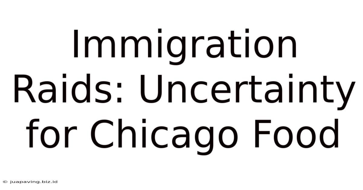 Immigration Raids: Uncertainty For Chicago Food