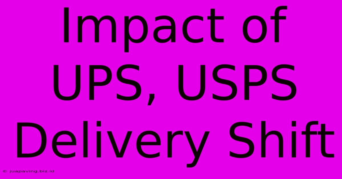 Impact Of UPS, USPS Delivery Shift