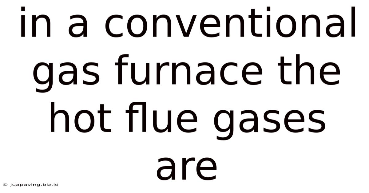 In A Conventional Gas Furnace The Hot Flue Gases Are