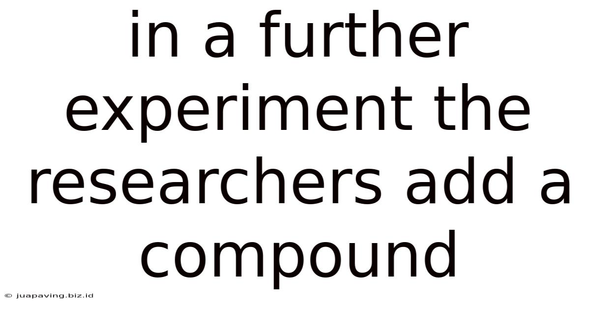 In A Further Experiment The Researchers Add A Compound