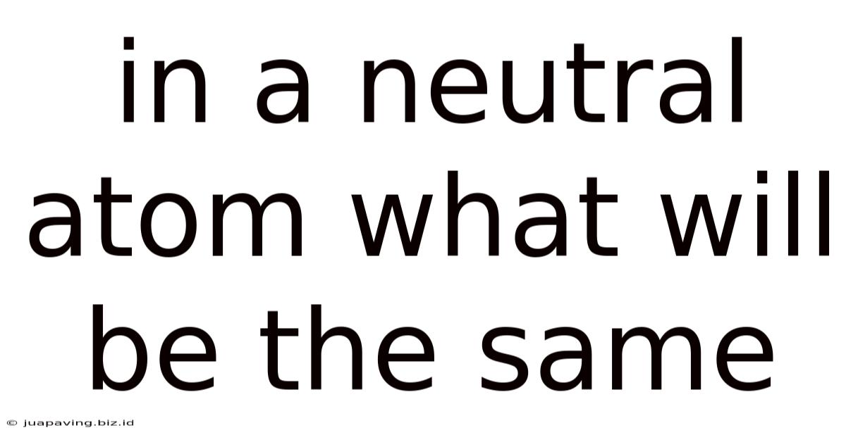 In A Neutral Atom What Will Be The Same