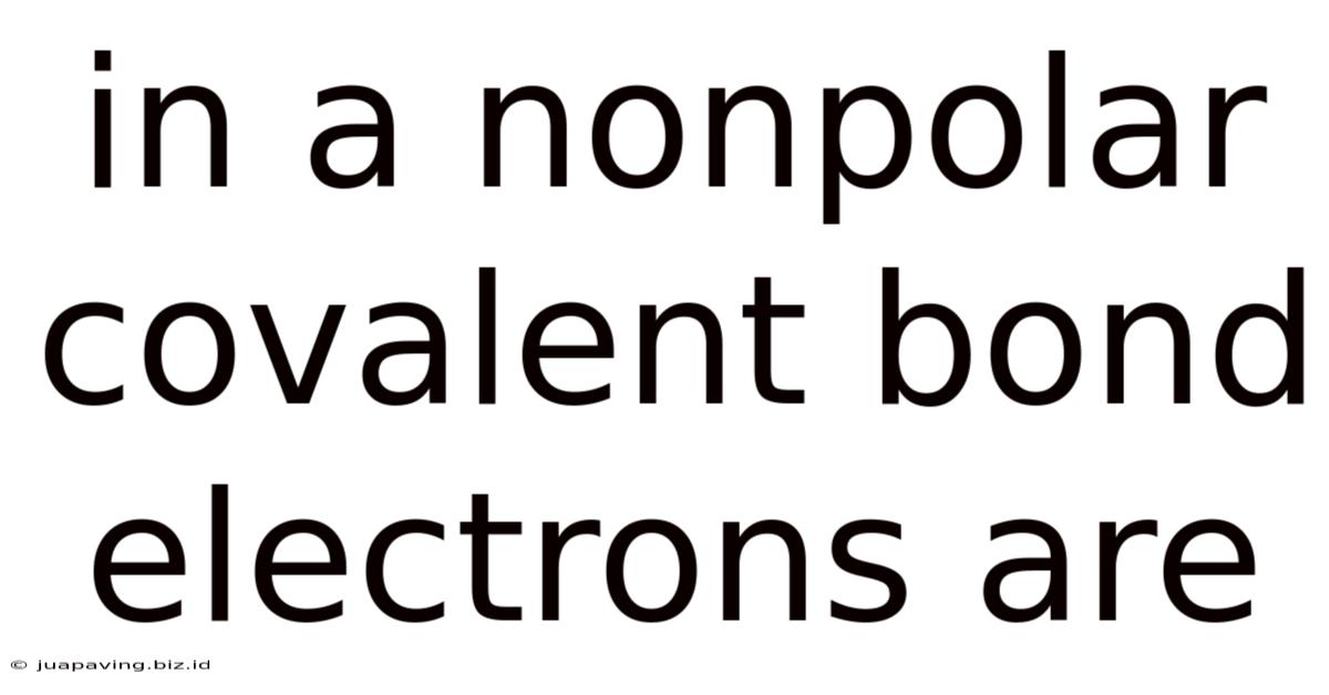 In A Nonpolar Covalent Bond Electrons Are