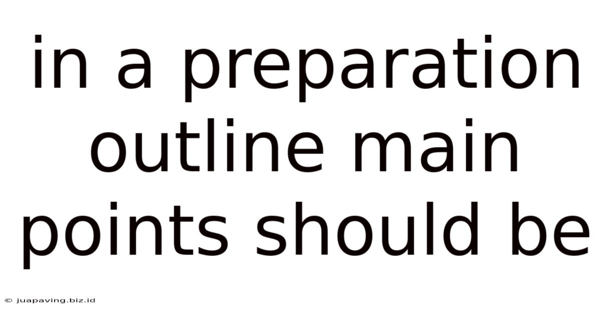 In A Preparation Outline Main Points Should Be