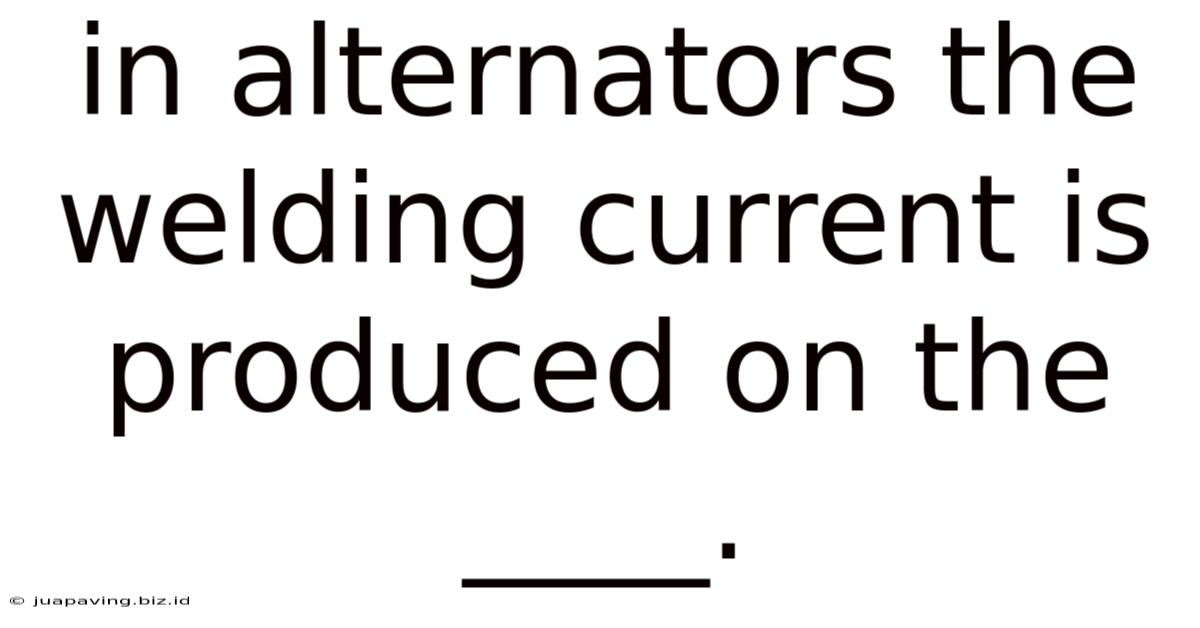 In Alternators The Welding Current Is Produced On The ____.