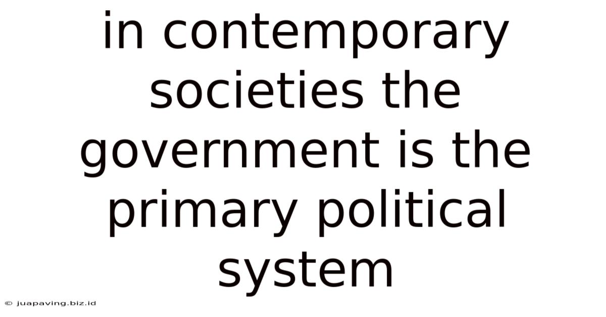 In Contemporary Societies The Government Is The Primary Political System