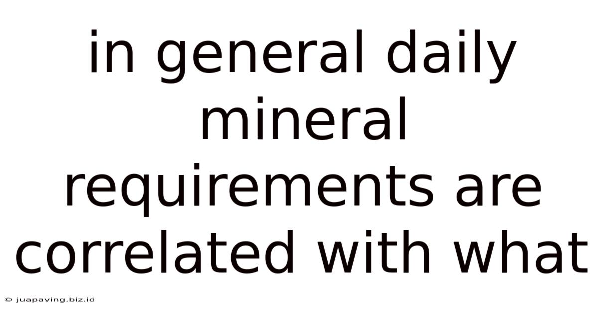 In General Daily Mineral Requirements Are Correlated With What