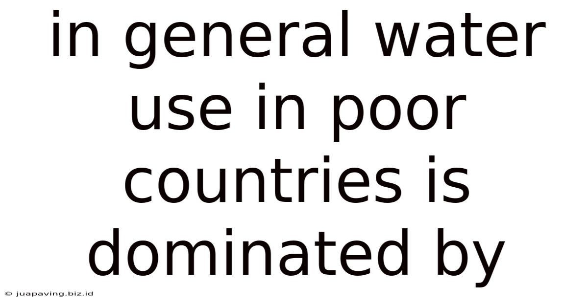 In General Water Use In Poor Countries Is Dominated By