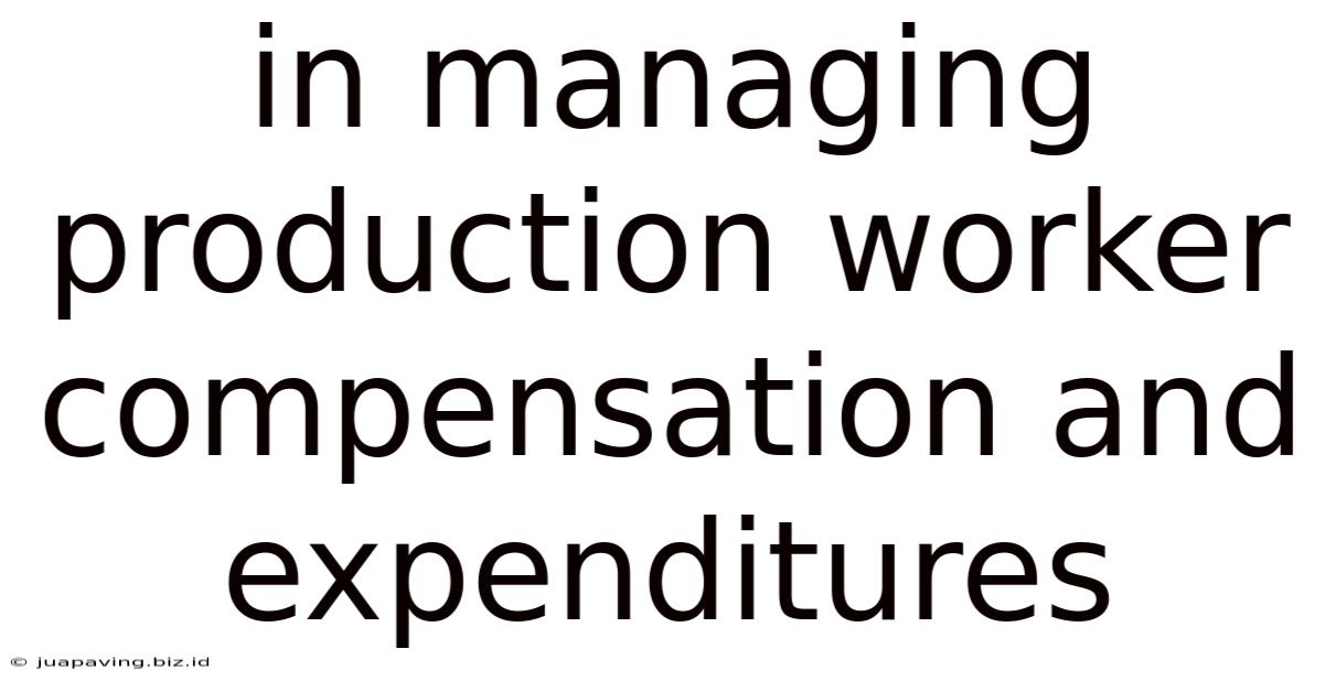 In Managing Production Worker Compensation And Expenditures