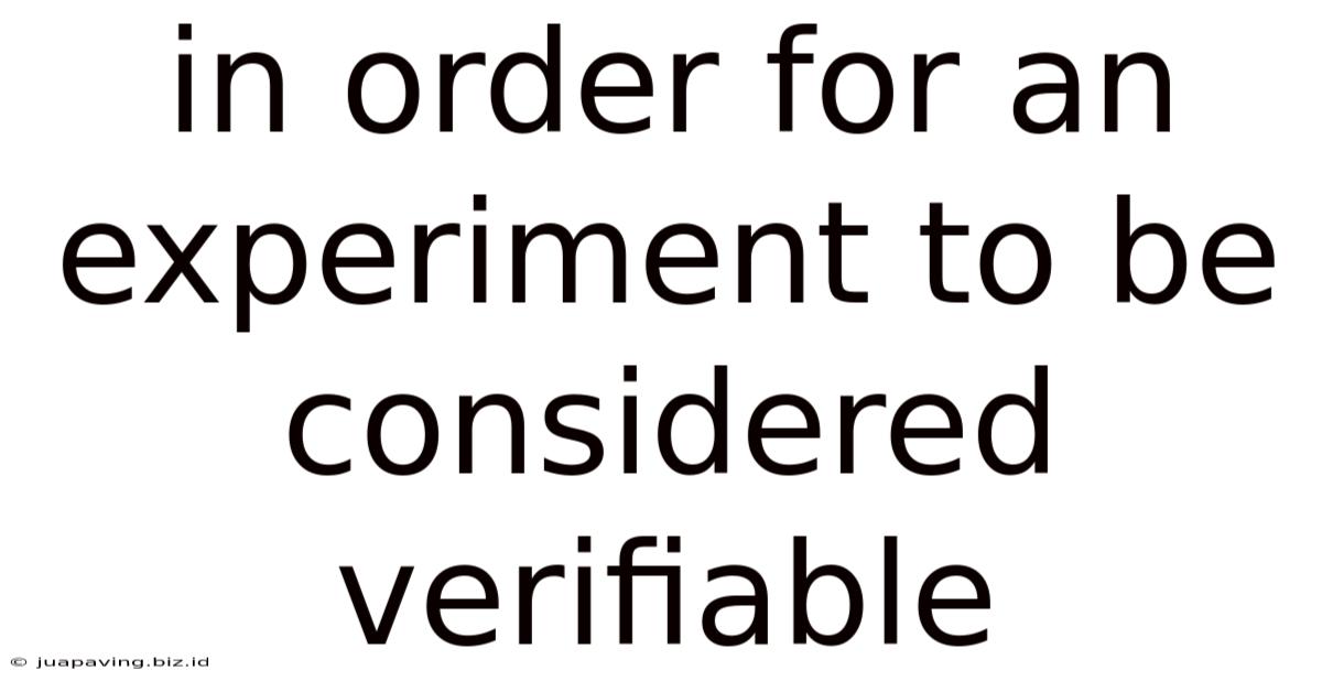 In Order For An Experiment To Be Considered Verifiable