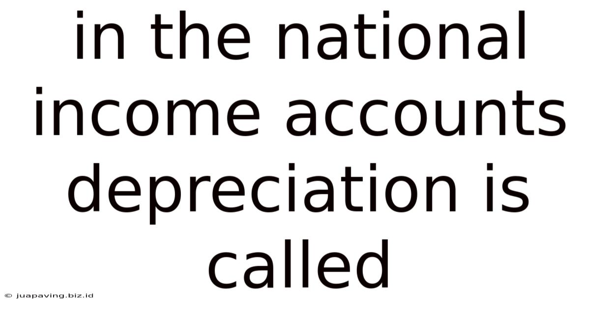 In The National Income Accounts Depreciation Is Called