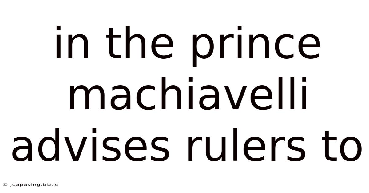 In The Prince Machiavelli Advises Rulers To
