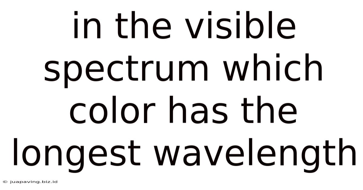 In The Visible Spectrum Which Color Has The Longest Wavelength