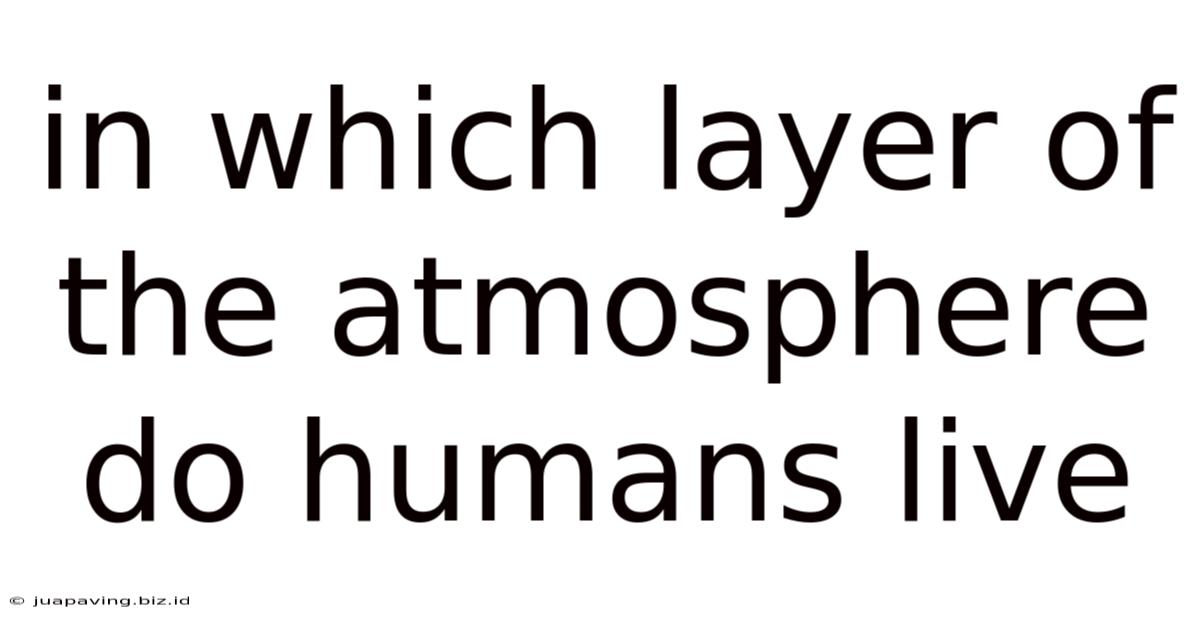 In Which Layer Of The Atmosphere Do Humans Live