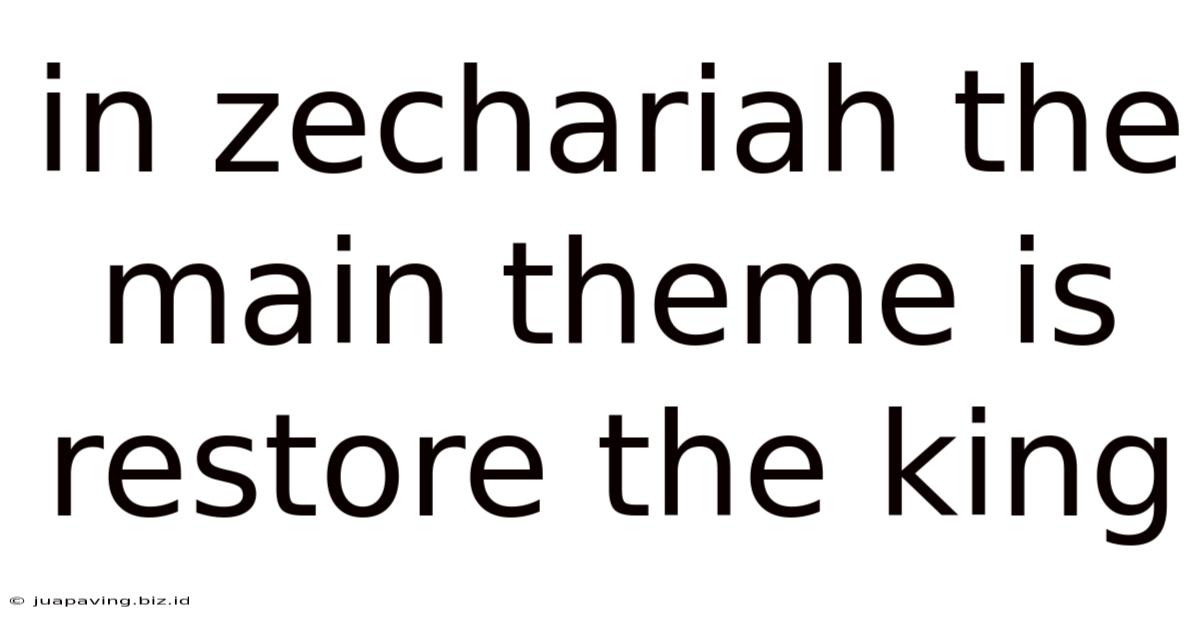 In Zechariah The Main Theme Is Restore The King