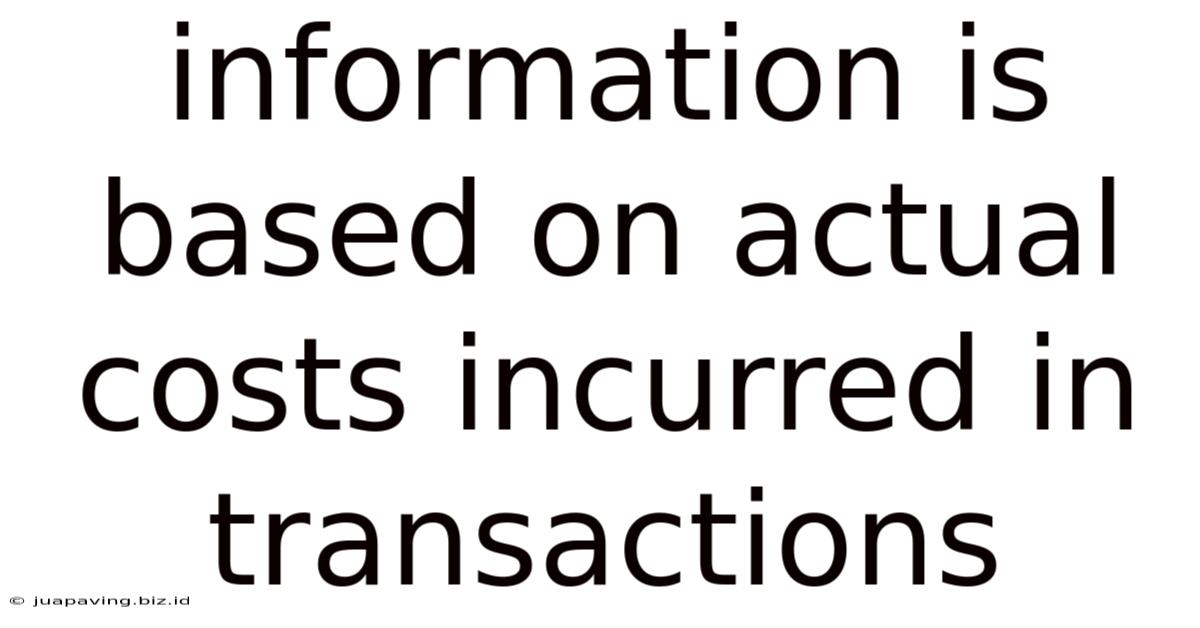 Information Is Based On Actual Costs Incurred In Transactions