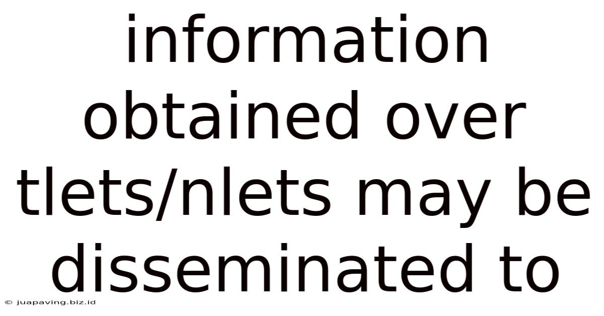 Information Obtained Over Tlets/nlets May Be Disseminated To