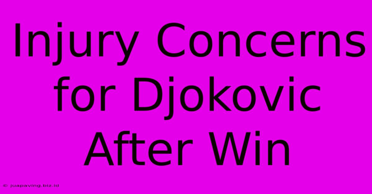 Injury Concerns For Djokovic After Win