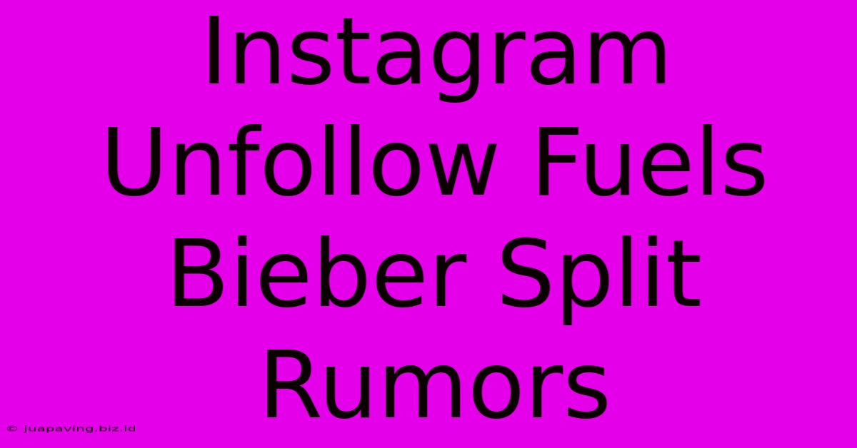 Instagram Unfollow Fuels Bieber Split Rumors