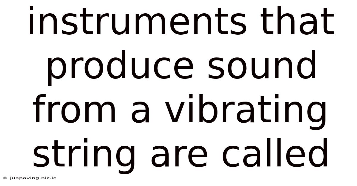 Instruments That Produce Sound From A Vibrating String Are Called