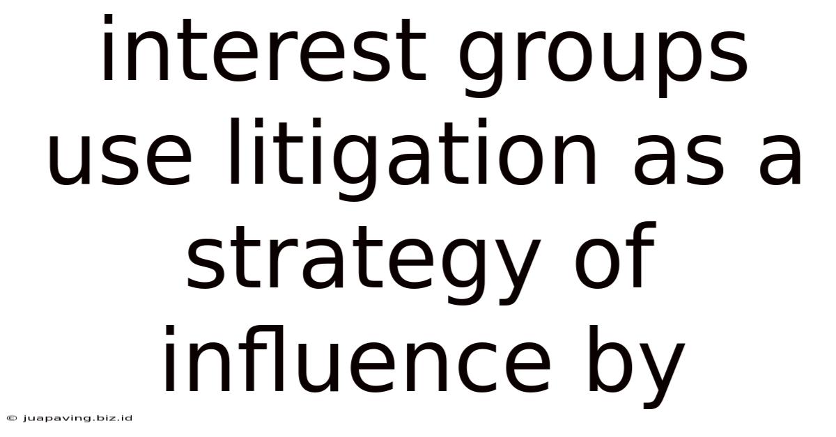 Interest Groups Use Litigation As A Strategy Of Influence By