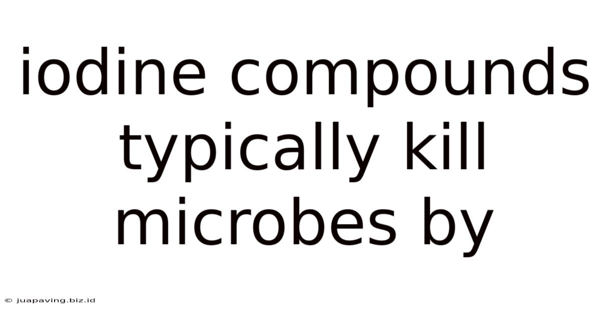 Iodine Compounds Typically Kill Microbes By