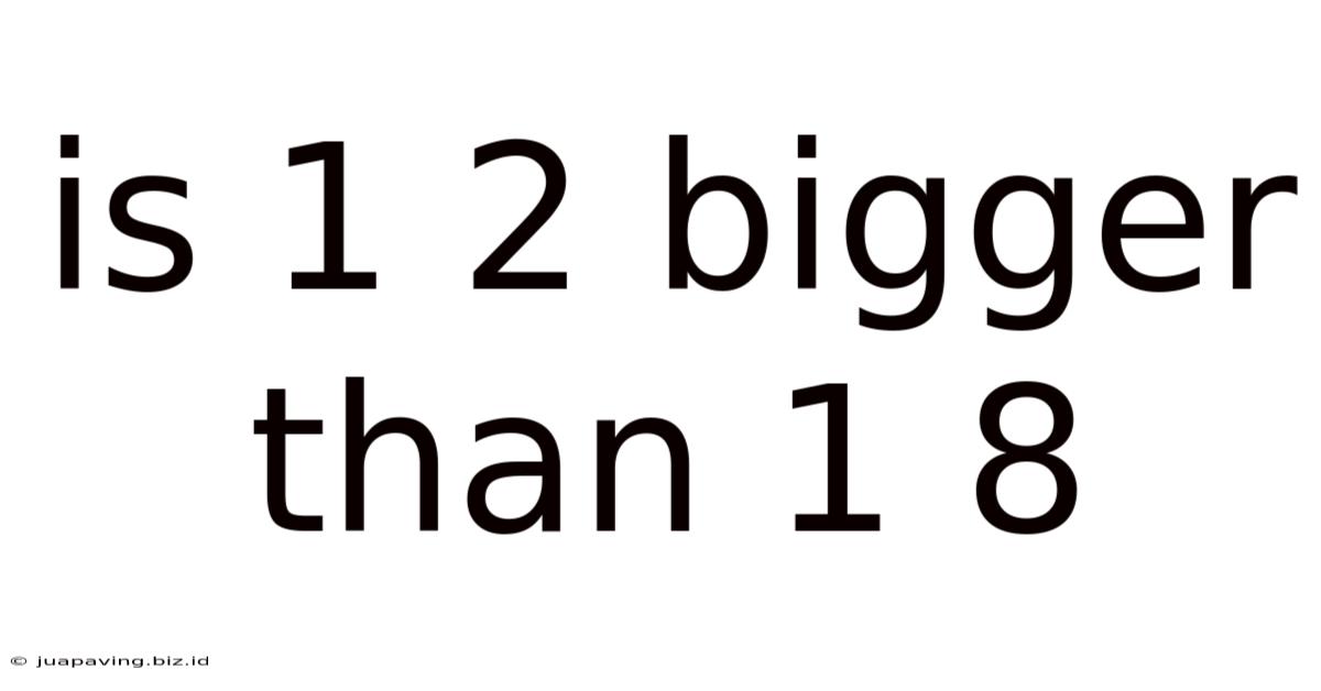 Is 1 2 Bigger Than 1 8