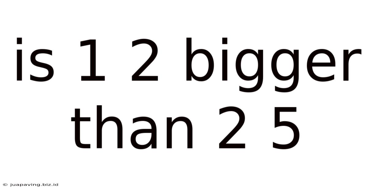 Is 1 2 Bigger Than 2 5