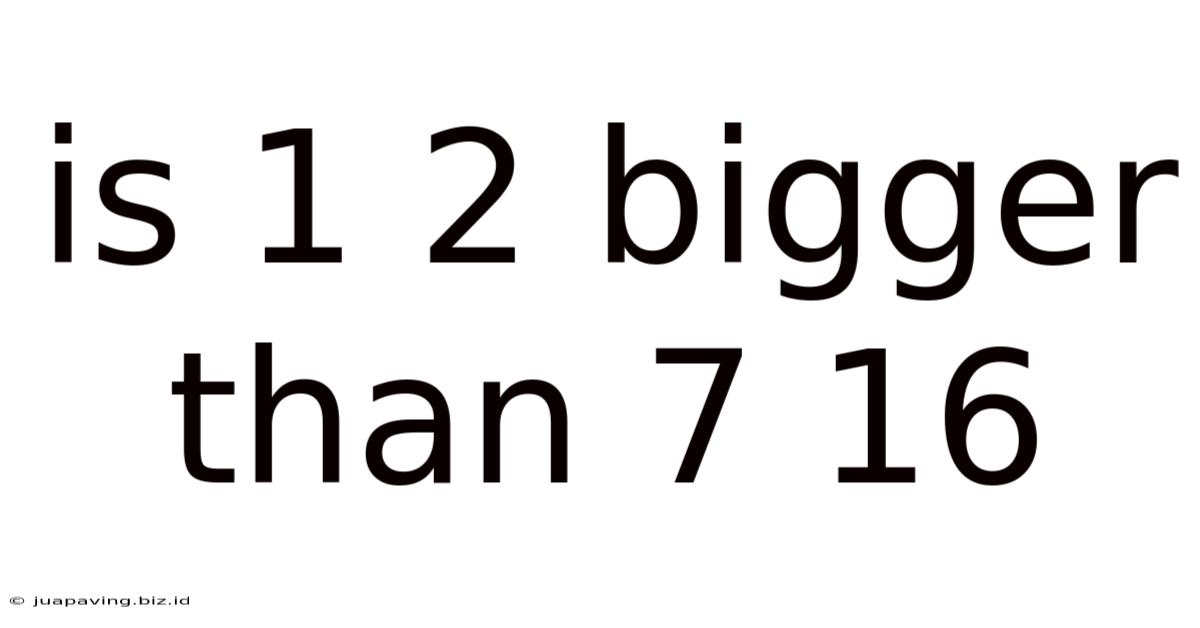 Is 1 2 Bigger Than 7 16