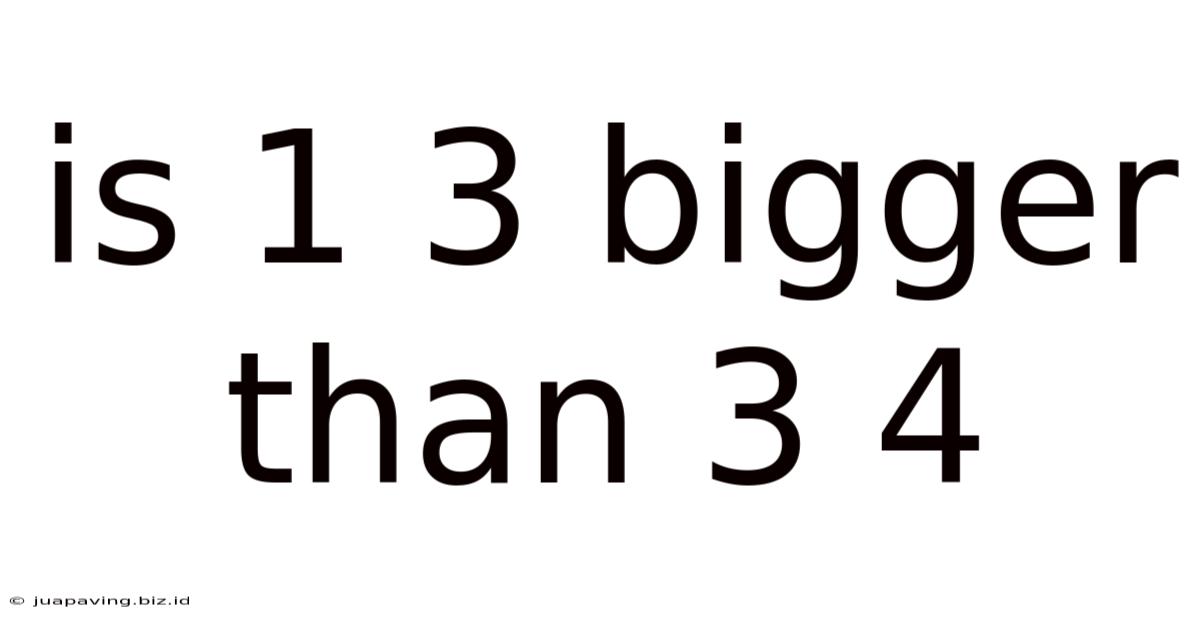 Is 1 3 Bigger Than 3 4