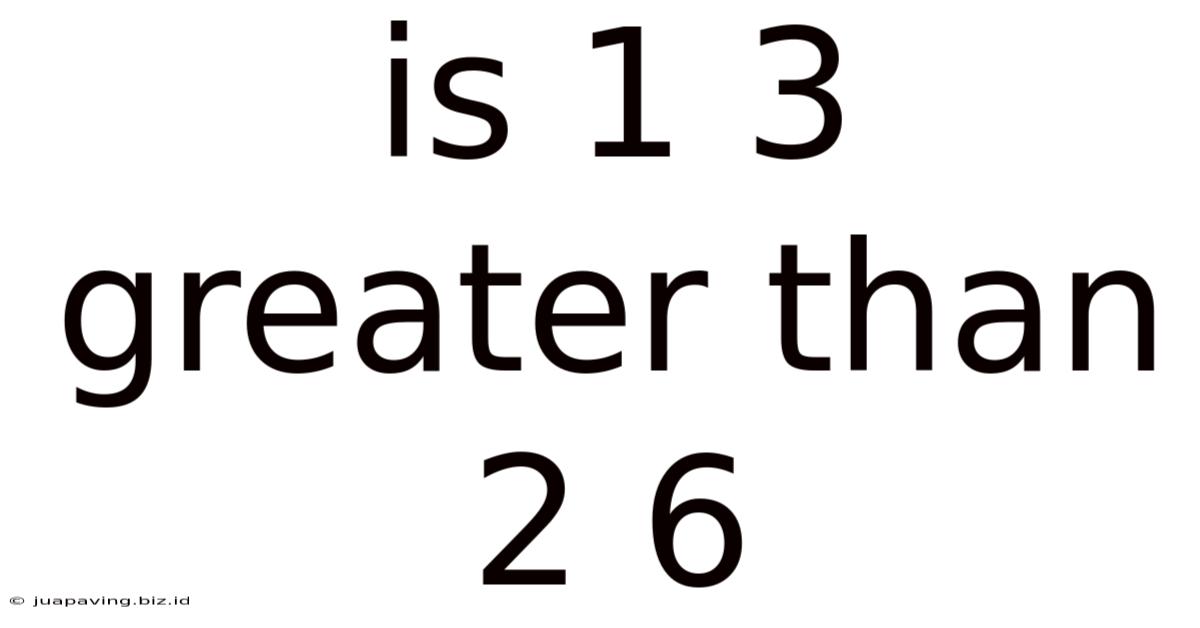 Is 1 3 Greater Than 2 6