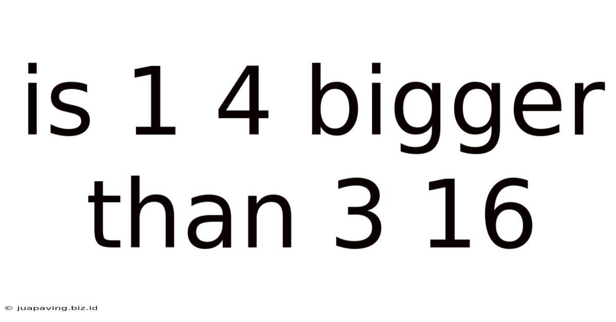 Is 1 4 Bigger Than 3 16