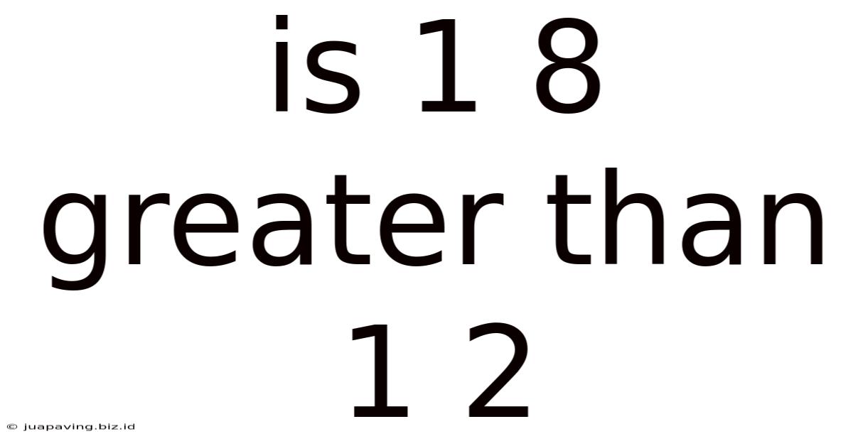 Is 1 8 Greater Than 1 2