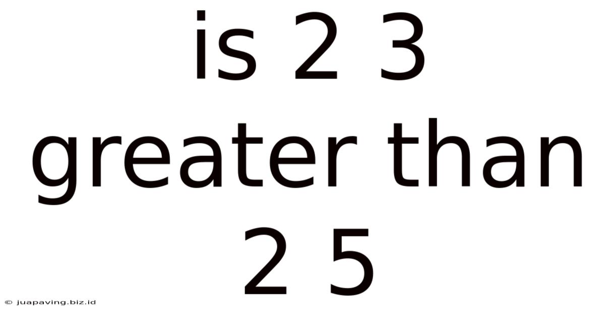Is 2 3 Greater Than 2 5