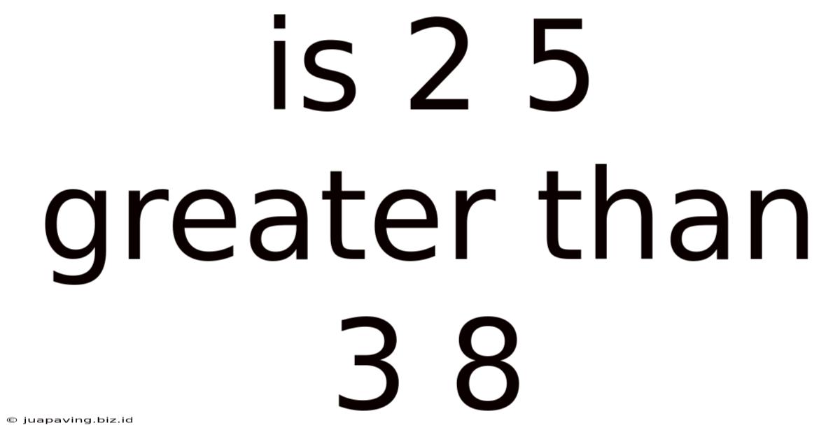 Is 2 5 Greater Than 3 8