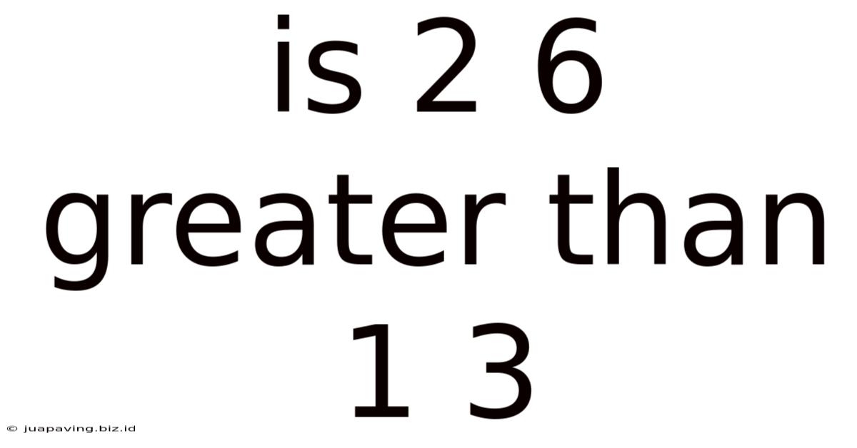 Is 2 6 Greater Than 1 3