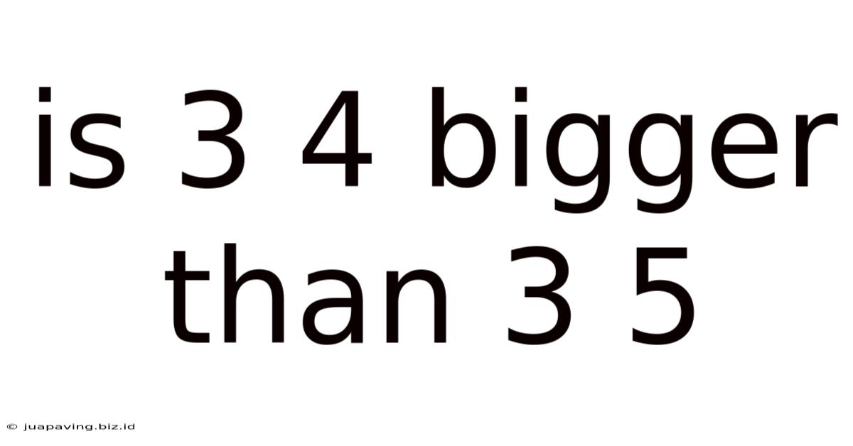 Is 3 4 Bigger Than 3 5