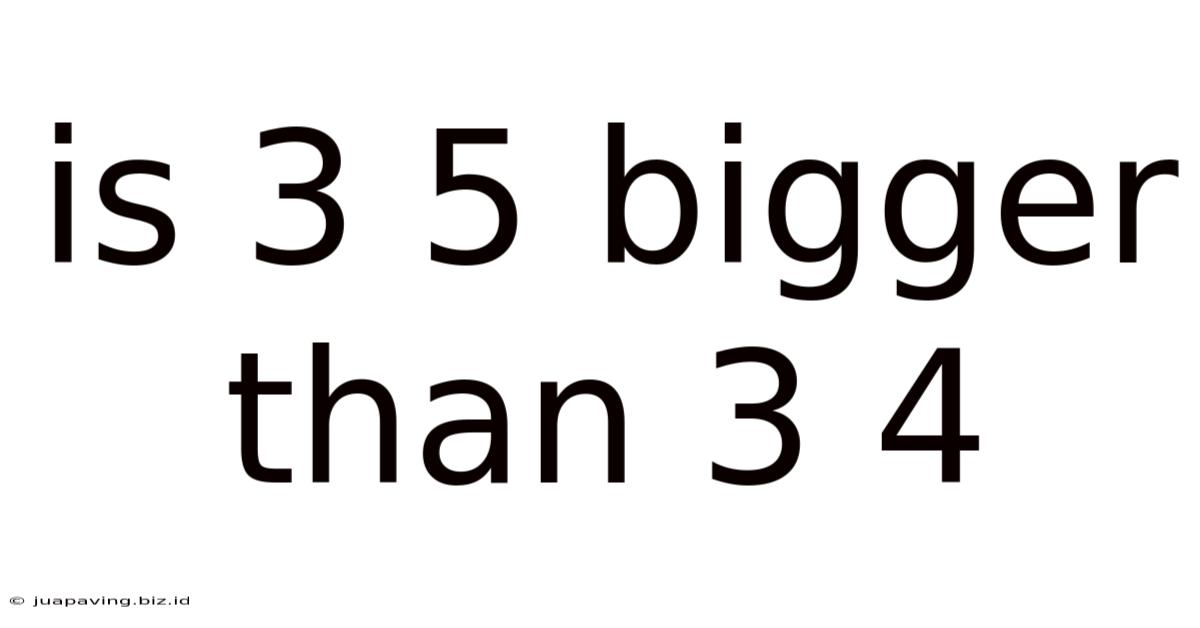 Is 3 5 Bigger Than 3 4