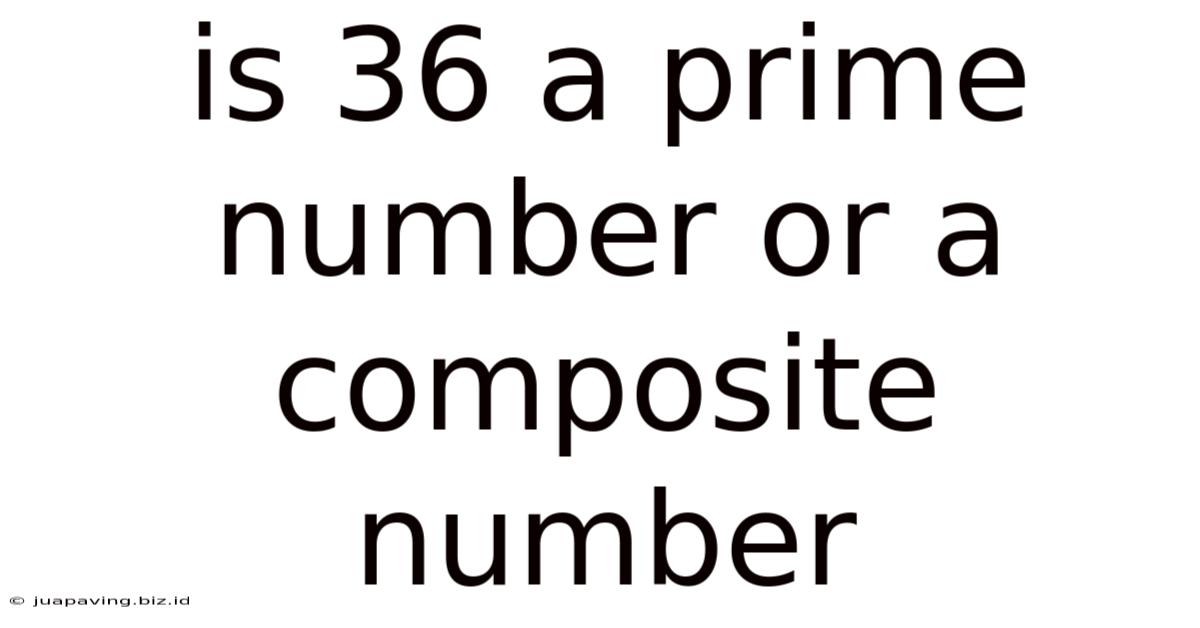 Is 36 A Prime Number Or A Composite Number