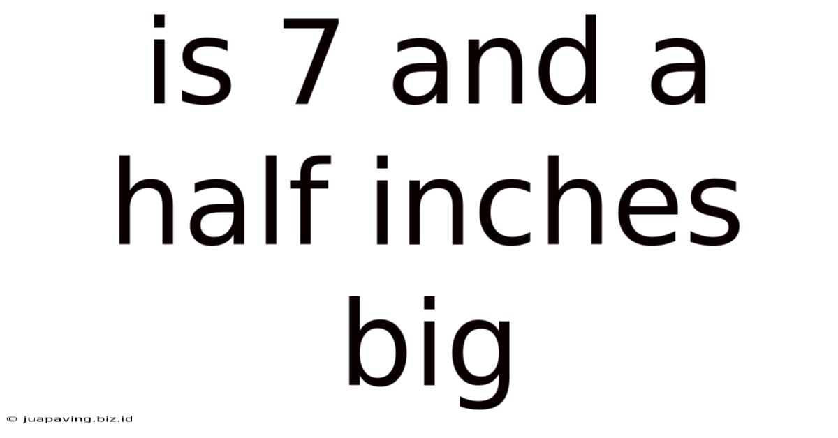 Is 7 And A Half Inches Big